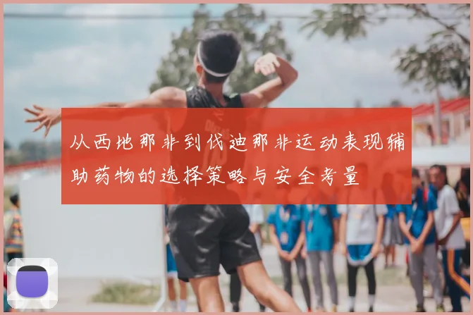 从西地那非到伐迪那非运动表现辅助药物的选择策略与安全考量